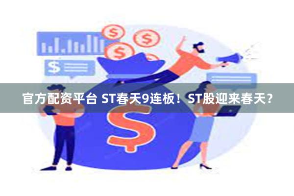 官方配资平台 ST春天9连板！ST股迎来春天？