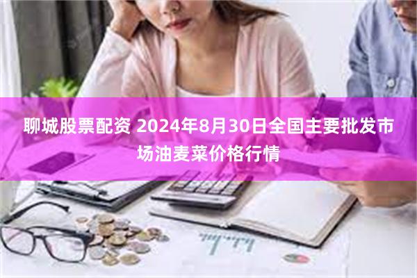 聊城股票配资 2024年8月30日全国主要批发市场油麦菜价格行情