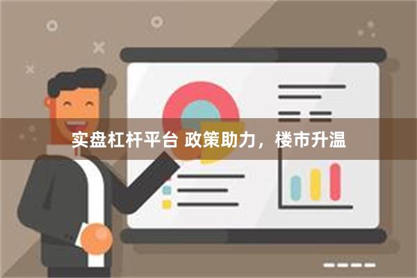 实盘杠杆平台 政策助力，楼市升温