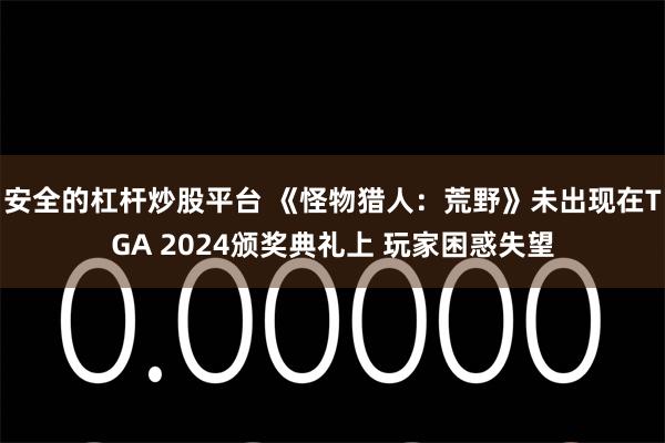 安全的杠杆炒股平台 《怪物猎人：荒野》未出现在TGA 2024颁奖典礼上 玩家困惑失望